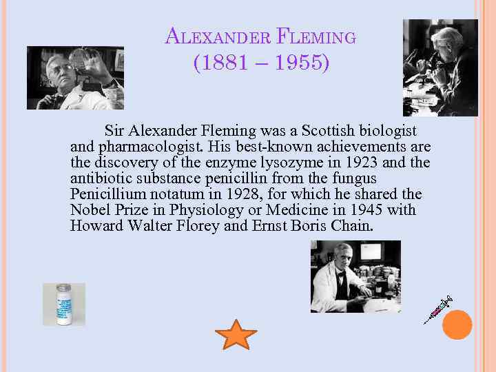 ALEXANDER FLEMING (1881 – 1955) Sir Alexander Fleming was a Scottish biologist and pharmacologist.