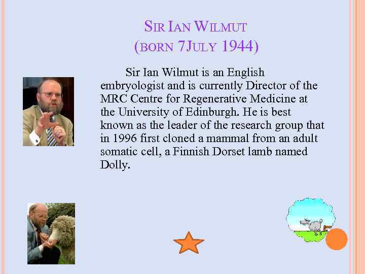 SIR IAN WILMUT (BORN 7 JULY 1944) Sir Ian Wilmut is an English embryologist