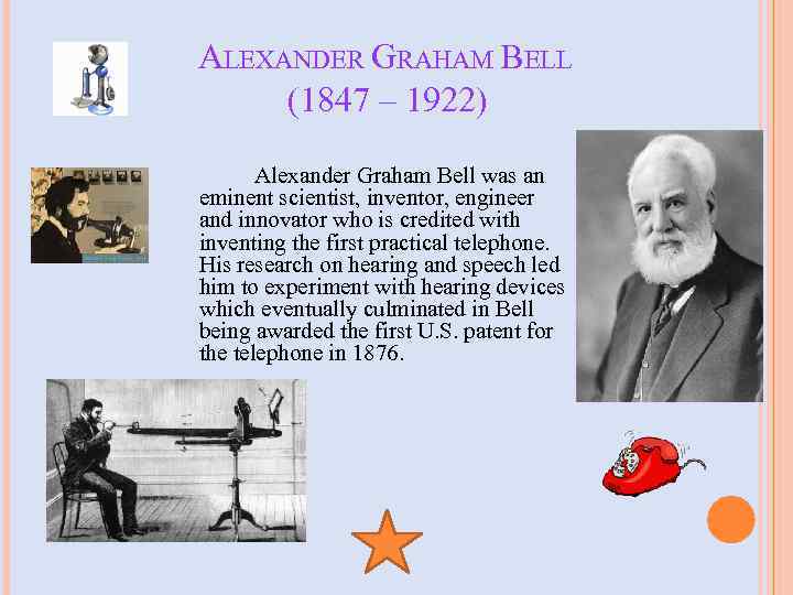 ALEXANDER GRAHAM BELL (1847 – 1922) Alexander Graham Bell was an eminent scientist, inventor,