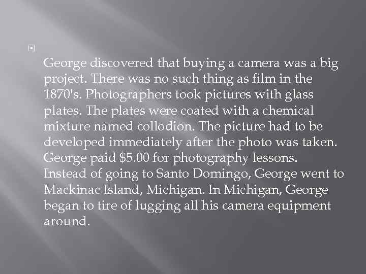  George discovered that buying a camera was a big project. There was no