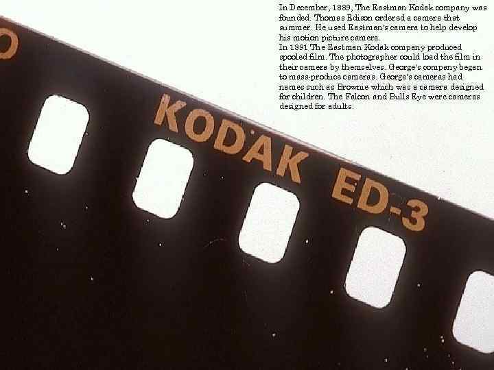 In December, 1889, The Eastman Kodak company was founded. Thomas Edison ordered a camera