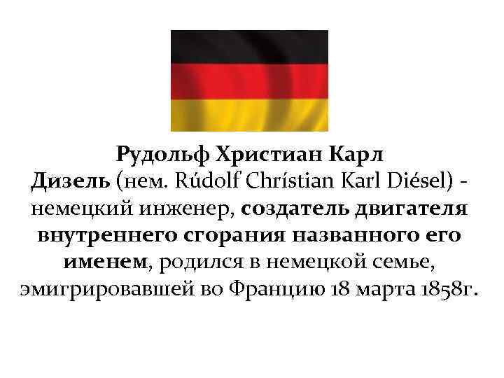 Рудольф Христиан Карл Дизель (нем. Rúdolf Chrístian Karl Diésel) - немецкий инженер, создатель двигателя