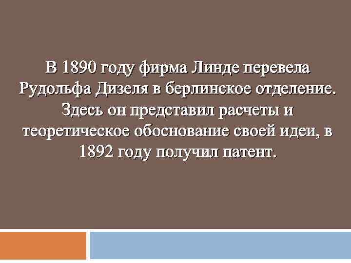В 1890 году фирма Линде перевела Рудольфа Дизеля в берлинское отделение. Здесь он представил