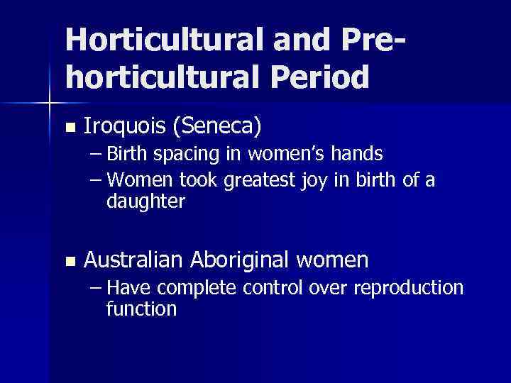 Horticultural and Prehorticultural Period n Iroquois (Seneca) – Birth spacing in women’s hands –