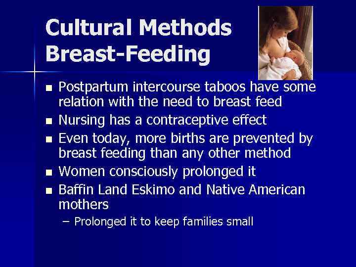 Cultural Methods Breast-Feeding n n n Postpartum intercourse taboos have some relation with the