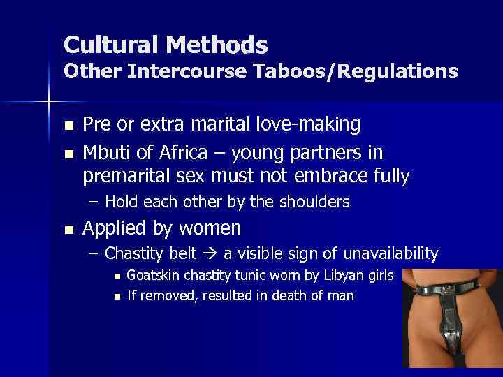 Cultural Methods Other Intercourse Taboos/Regulations n n Pre or extra marital love-making Mbuti of