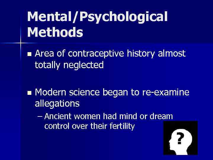 Mental/Psychological Methods n Area of contraceptive history almost totally neglected n Modern science began