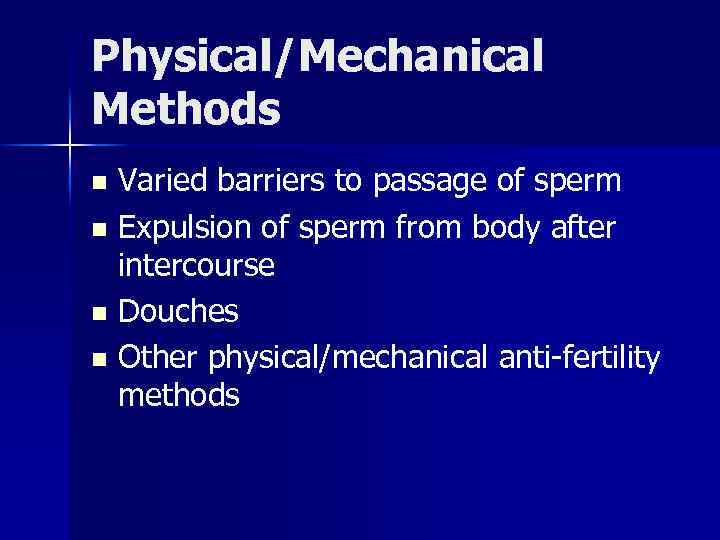 Physical/Mechanical Methods Varied barriers to passage of sperm n Expulsion of sperm from body