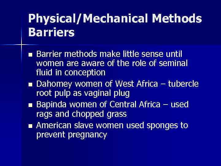 Physical/Mechanical Methods Barriers n n Barrier methods make little sense until women are aware