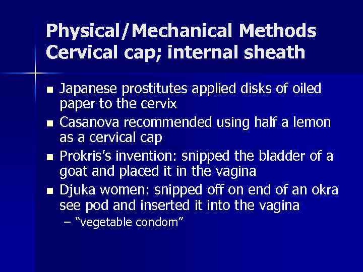 Physical/Mechanical Methods Cervical cap; internal sheath n n Japanese prostitutes applied disks of oiled