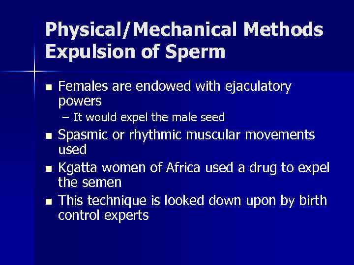 Physical/Mechanical Methods Expulsion of Sperm n Females are endowed with ejaculatory powers – It