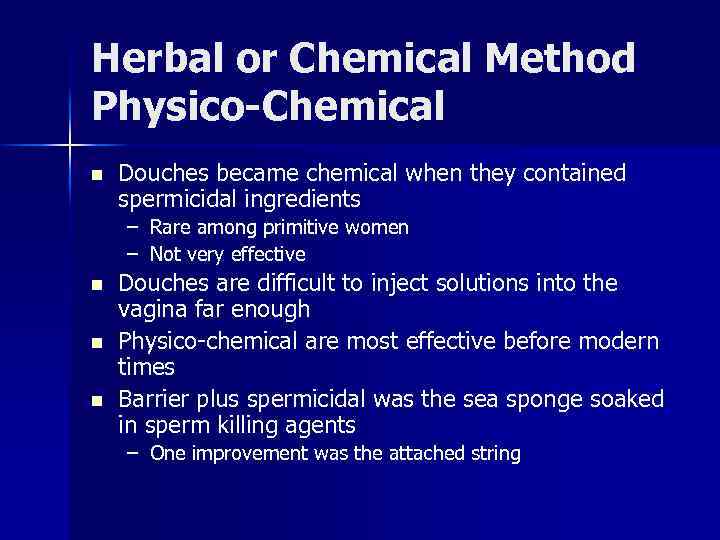 Herbal or Chemical Method Physico-Chemical n Douches became chemical when they contained spermicidal ingredients