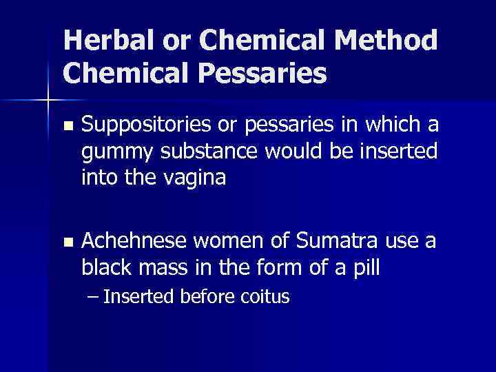 Herbal or Chemical Method Chemical Pessaries n Suppositories or pessaries in which a gummy