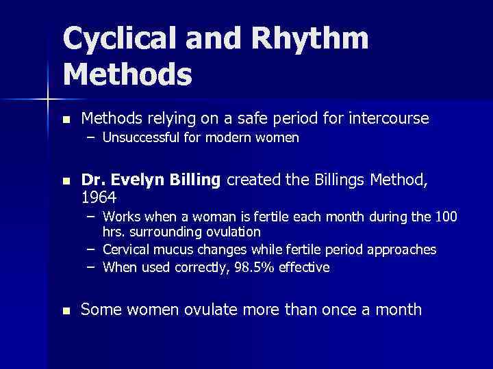 Cyclical and Rhythm Methods n Methods relying on a safe period for intercourse –