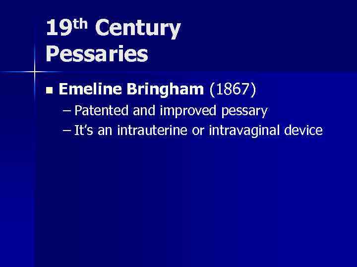 19 th Century Pessaries n Emeline Bringham (1867) – Patented and improved pessary –