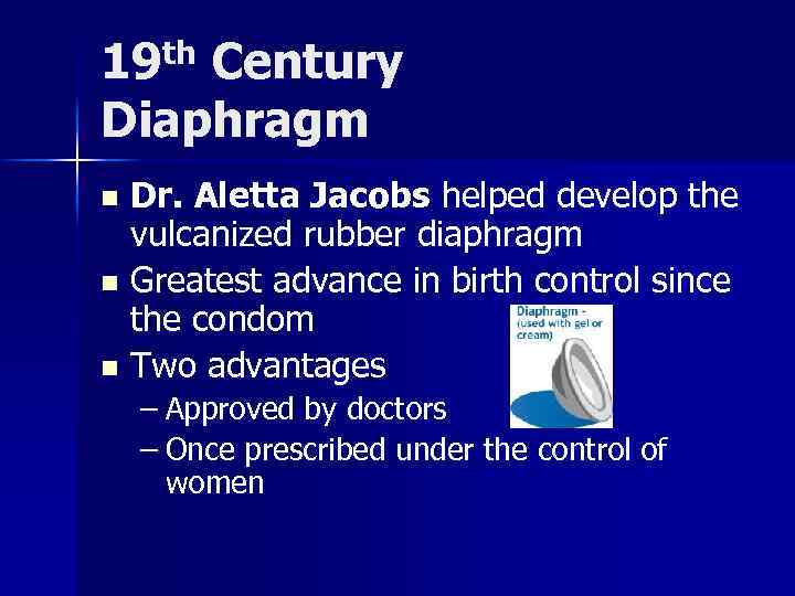 19 th Century Diaphragm Dr. Aletta Jacobs helped develop the vulcanized rubber diaphragm n