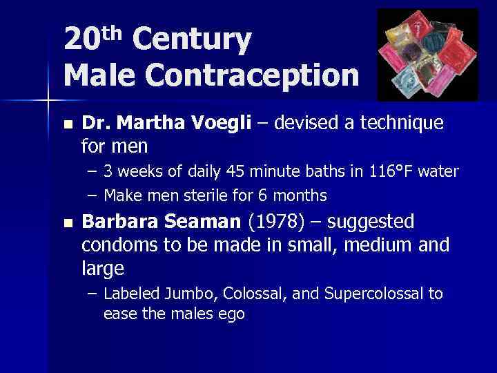 20 th Century Male Contraception n Dr. Martha Voegli – devised a technique for