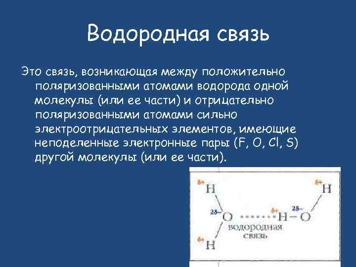 Водородная связь Это связь, возникающая между положительно поляризованными атомами водорода одной молекулы (или ее