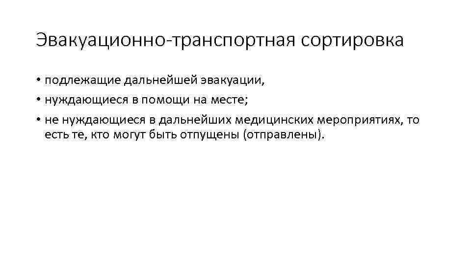 Эвакуационно-транспортная сортировка • подлежащие дальнейшей эвакуации, • нуждающиеся в помощи на месте; • не