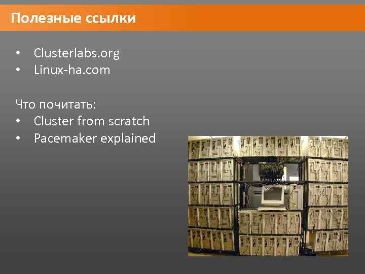 Полезные ссылки • Clusterlabs. org • Linux-ha. com Что почитать: • Cluster from scratch