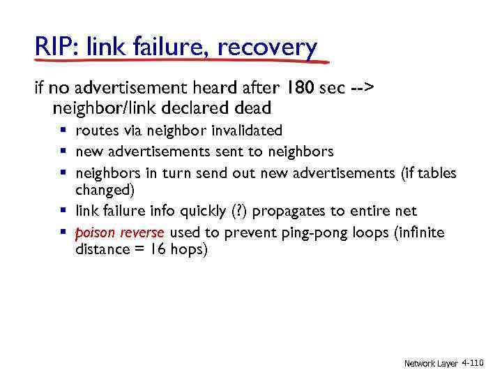 RIP: link failure, recovery if no advertisement heard after 180 sec --> neighbor/link declared