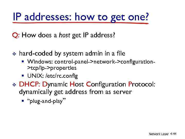 IP addresses: how to get one? Q: How does a host get IP address?