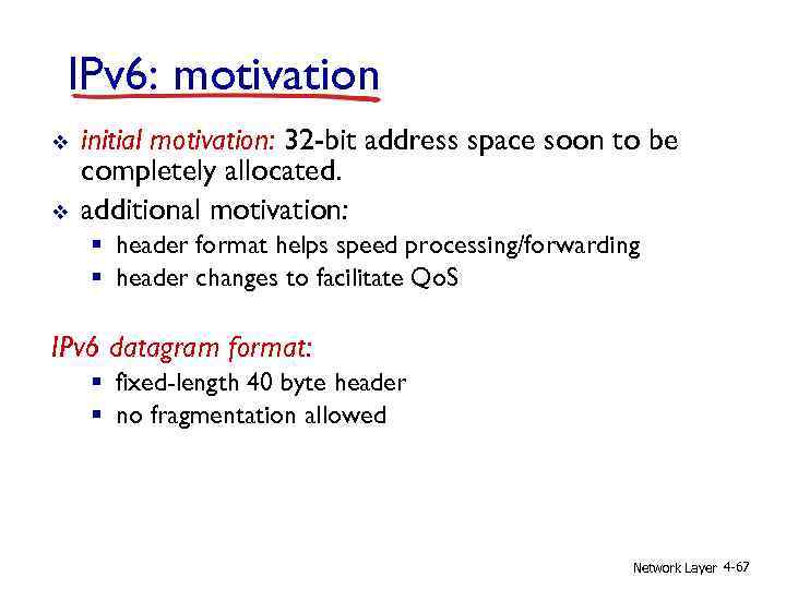 IPv 6: motivation v v initial motivation: 32 -bit address space soon to be