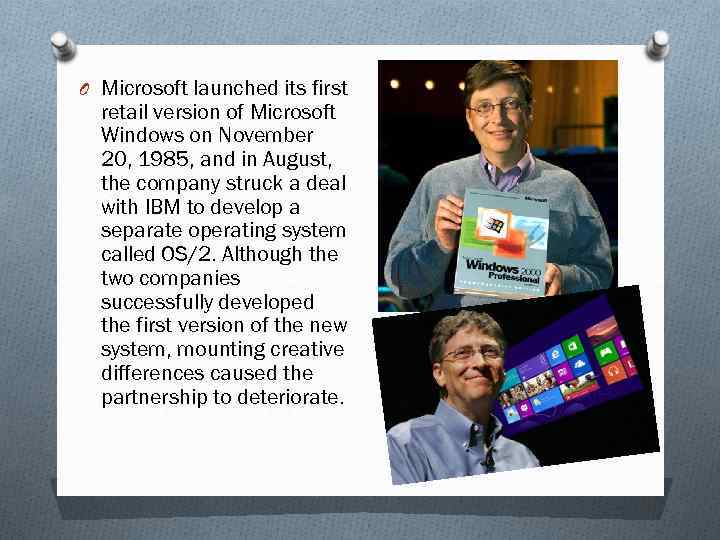 O Microsoft launched its first retail version of Microsoft Windows on November 20, 1985,
