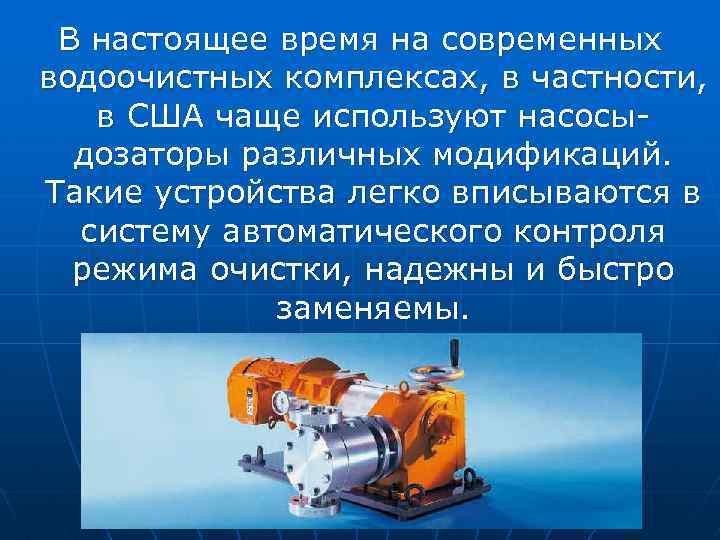 В настоящее время на современных водоочистных комплексах, в частности, в США чаще используют насосыдозаторы