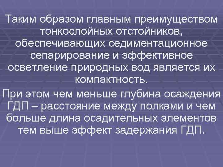 Таким образом главным преимуществом тонкослойных отстойников, обеспечивающих седиментационное сепарирование и эффективное осветление природных вод