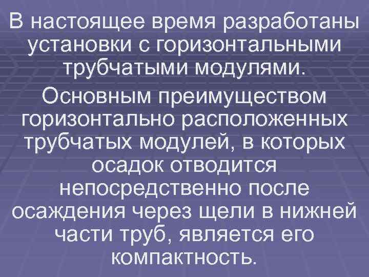 В настоящее время разработаны установки с горизонтальными трубчатыми модулями. Основным преимуществом горизонтально расположенных трубчатых