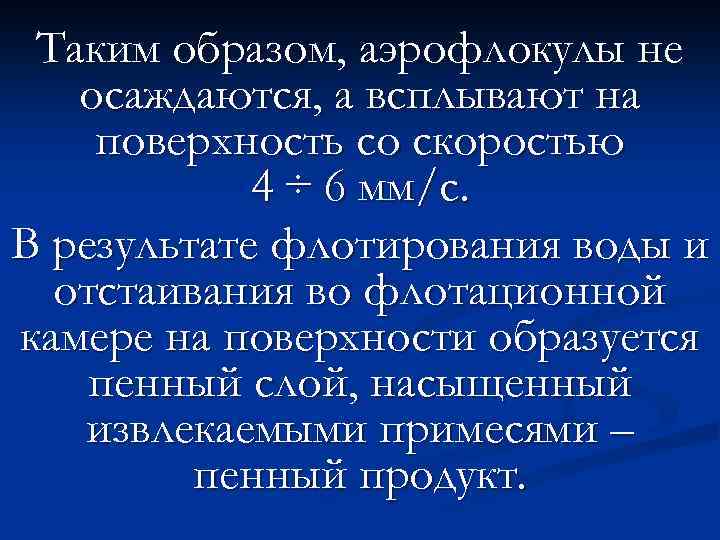 Таким образом, аэрофлокулы не осаждаются, а всплывают на поверхность со скоростью 4 ÷ 6