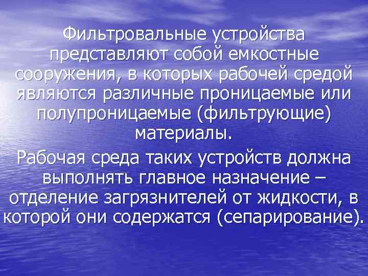 Фильтровальные устройства представляют собой емкостные сооружения, в которых рабочей средой являются различные проницаемые или