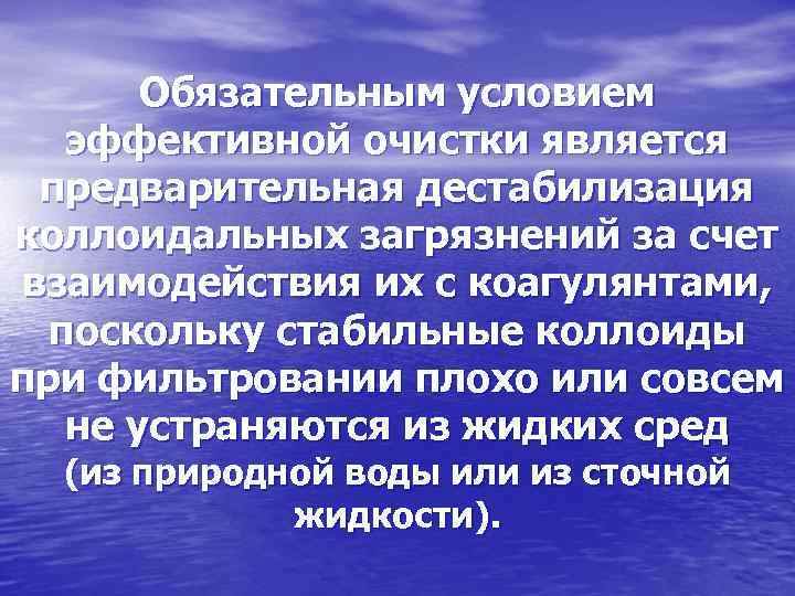 Обязательным условием эффективной очистки является предварительная дестабилизация коллоидальных загрязнений за счет взаимодействия их с