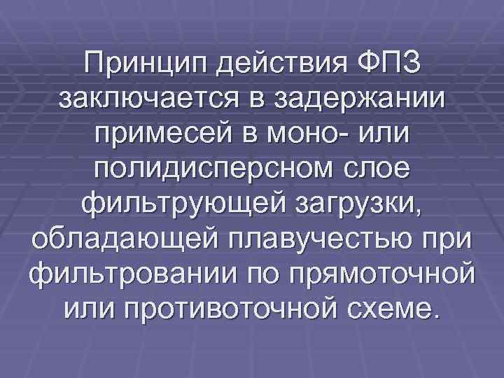 Принцип действия ФПЗ заключается в задержании примесей в моно- или полидисперсном слое фильтрующей загрузки,