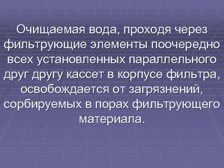Очищаемая вода, проходя через фильтрующие элементы поочередно всех установленных параллельного другу кассет в корпусе