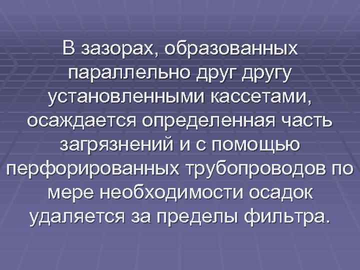 В зазорах, образованных параллельно другу установленными кассетами, осаждается определенная часть загрязнений и с помощью