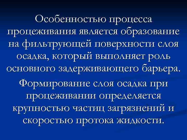 Особенностью процесса процеживания является образование на фильтрующей поверхности слоя осадка, который выполняет роль основного