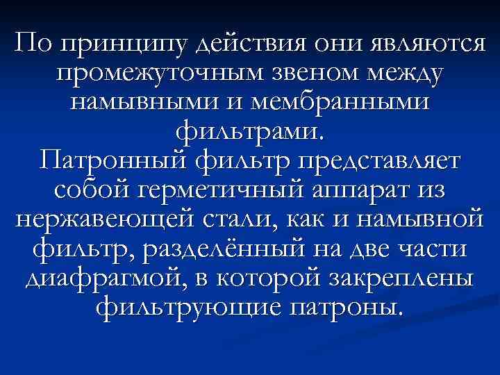 По принципу действия они являются промежуточным звеном между намывными и мембранными фильтрами. Патронный фильтр