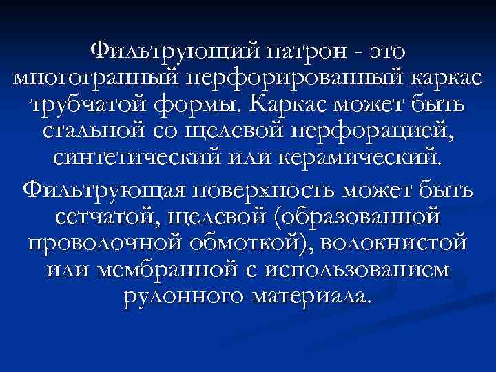 Фильтрующий патрон - это многогранный перфорированный каркас трубчатой формы. Каркас может быть стальной со