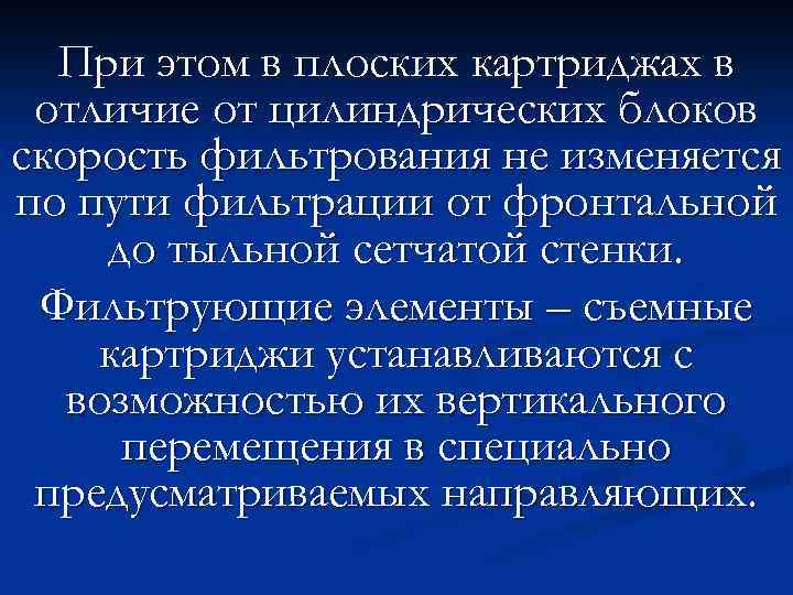 При этом в плоских картриджах в отличие от цилиндрических блоков скорость фильтрования не изменяется