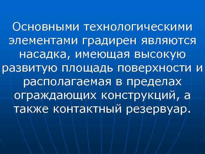 Основными технологическими элементами градирен являются насадка, имеющая высокую развитую площадь поверхности и располагаемая в