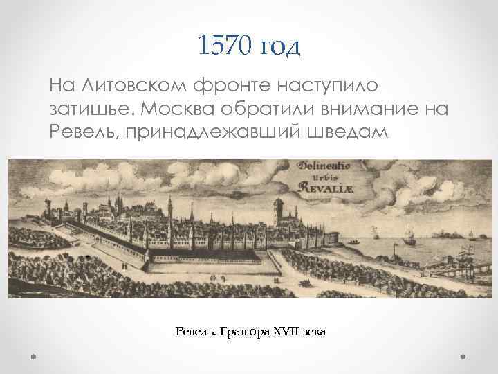 1570 год На Литовском фронте наступило затишье. Москва обратили внимание на Ревель, принадлежавший шведам