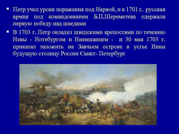 § Петр учел уроки поражения под Нарвой, и в 1701 г. русская армия под