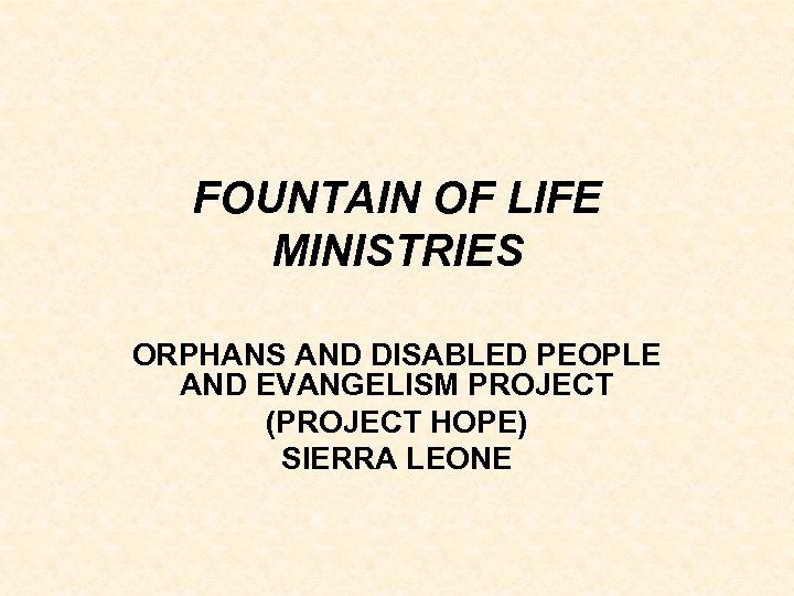 FOUNTAIN OF LIFE MINISTRIES ORPHANS AND DISABLED PEOPLE AND EVANGELISM PROJECT (PROJECT HOPE) SIERRA