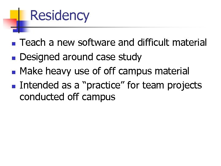 Residency n n Teach a new software and difficult material Designed around case study