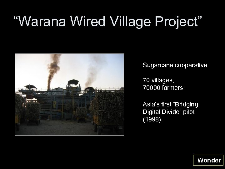 “Warana Wired Village Project” Sugarcane cooperative 70 villages, 70000 farmers Asia’s first “Bridging Digital