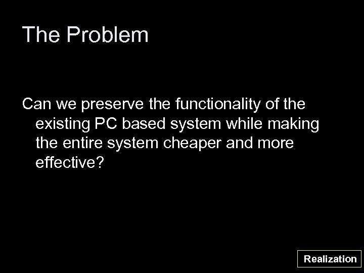 The Problem Can we preserve the functionality of the existing PC based system while