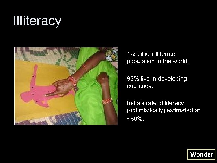 Illiteracy 1 -2 billion illiterate population in the world. 98% live in developing countries.