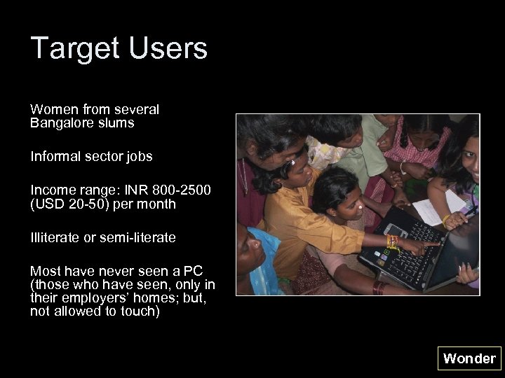 Target Users Women from several Bangalore slums Informal sector jobs Income range: INR 800